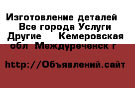 Изготовление деталей.  - Все города Услуги » Другие   . Кемеровская обл.,Междуреченск г.